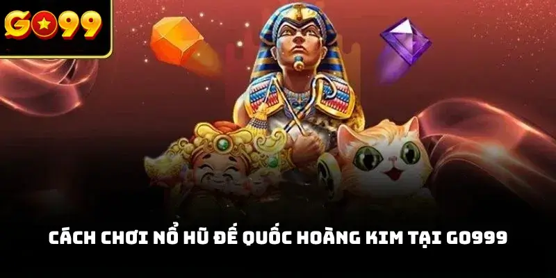 Cách chơi Nổ hũ Đế Quốc Hoàng Kim tại GO999