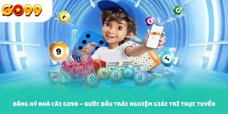 Đăng ký nhà cái GO99 – Bước đầu trải nghiệm giải trí trực tuyến