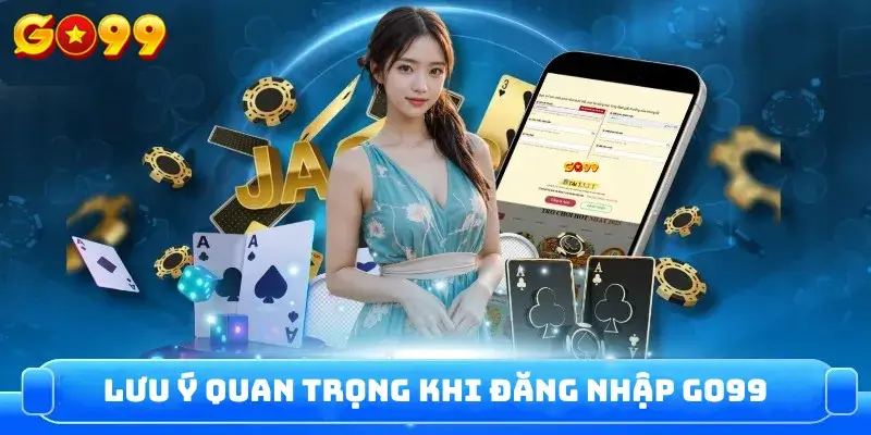 Lưu ý quan trọng khi Đăng nhập GO99