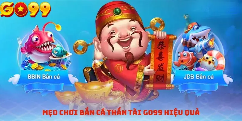 Mẹo chơi Bắn Cá Thần Tài GO99 hiệu quả