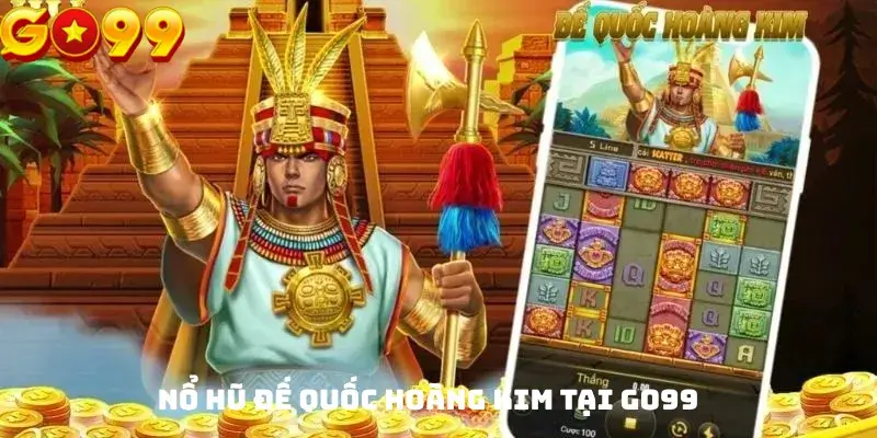 Nổ hũ Đế Quốc Hoàng Kim tại GO99