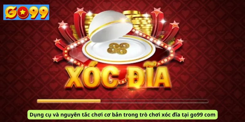 Dụng cụ và nguyên tắc chơi cơ bản trong trò chơi xóc đĩa tại go99 com
