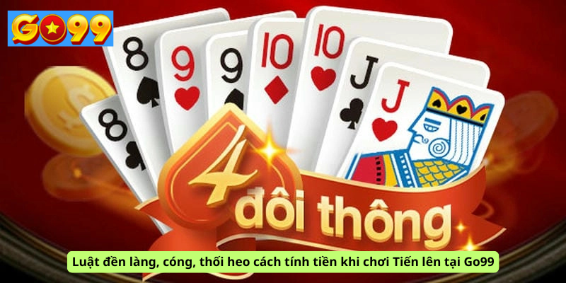 Luật đền làng, cóng, thối heo cách tính tiền khi chơi Tiến lên tại Go99